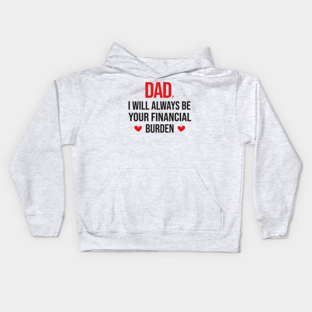 Dad I Will Always Be Your Financial burden Kids Hoodie by DragonTees